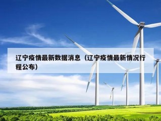 辽宁疫情最新数据消息（辽宁疫情最新情况行程公布）