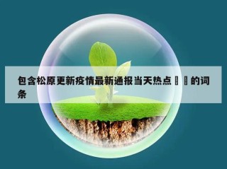 包含松原更新疫情最新通报当天热点㊙️的词条