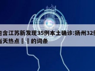 包含江苏新发现35例本土确诊:扬州32例当天热点㊙️的词条