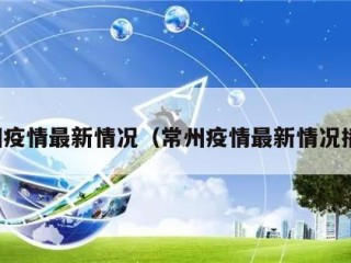 常州疫情最新情况（常州疫情最新情况播报）