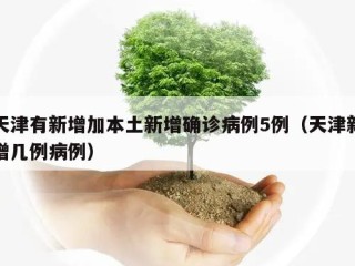 天津有新增加本土新增确诊病例5例（天津新增几例病例）