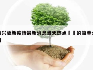嘉兴更新疫情最新消息当天热点㊙️的简单介绍