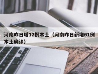 河南昨日增12例本土（河南昨日新增61例本土确诊）