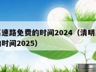 清明高速路免费的时间2024（清明高速路免费的时间2025）