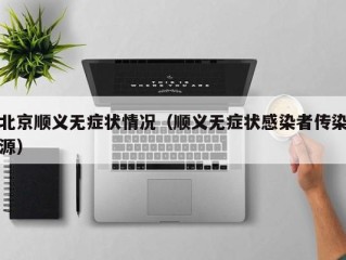 北京顺义无症状情况（顺义无症状感染者传染源）