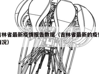 吉林省最新疫情报告数据（吉林省最新的疫情情况）