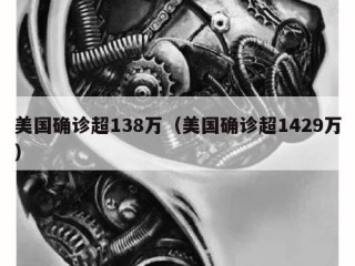 美国确诊超138万（美国确诊超1429万）